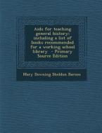 AIDS for Teaching General History; Including a List of Books Recommended for a Working School Library di Mary Downing Sheldon Barnes edito da Nabu Press