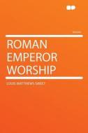 Roman Emperor Worship di Louis Matthews Sweet edito da HardPress Publishing