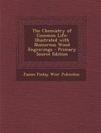 The Chemistry of Common Life: Illustrated with Numerous Wood Engravings di James Finlay Weir Johnston edito da Nabu Press