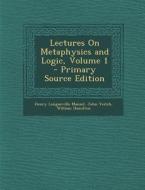 Lectures on Metaphysics and Logic, Volume 1 di Henry Longueville Mansel, John Veitch, William Hamilton edito da Nabu Press