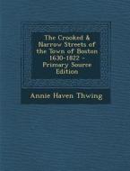 The Crooked & Narrow Streets of the Town of Boston 1630-1822 di Annie Haven Thwing edito da Nabu Press