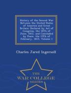 History Of The Second War Between The United States Of America And Great Britain di Charles Jared Ingersoll edito da War College Series