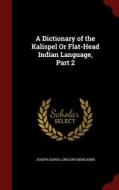 A Dictionary Of The Kalispel Or Flat-head Indian Language, Part 2 di Joseph Giorda, Gregory Mengarini edito da Andesite Press