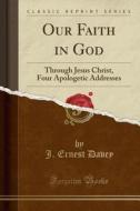 Our Faith In God di J Ernest Davey edito da Forgotten Books