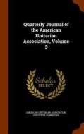 Quarterly Journal Of The American Unitarian Association, Volume 3 edito da Arkose Press