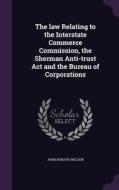 The Law Relating To The Interstate Commerce Commission, The Sherman Anti-trust Act And The Bureau Of Corporations di John Horatio Nelson edito da Palala Press