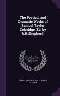 The Poetical And Dramatic Works Of Samuel Taylor Coleridge [ed. By R.h.shepherd] di Samuel Taylor Poetical Works Coleridge edito da Palala Press