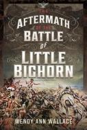 The Aftermath Of The Battle Of Little Big Horn di W.A. Wallace edito da Pen & Sword Books Ltd