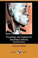 Physiology and Hygiene for Secondary Schools (Illustrated Edition) (Dodo Press) di Francis M. Walters edito da Dodo Press