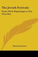 The Jewish Festivals: From Their Beginnings to Our Own Day di Hayyim Schauss edito da Kessinger Publishing