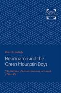 Bennington and the Green Mountain Boys: The Emergence of Liberal Democracy in Vermont, 1760-1850 di Robert E. Shalhope edito da JOHNS HOPKINS UNIV PR