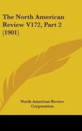 The North American Review V172, Part 2 (1901) di Ameri North American Review Corporation, North American Review Corporation edito da Kessinger Publishing