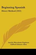 Beginning Spanish: Direct Method (1921) di Aurelio Macedonio Espinosa, Clifford Gilmore Allen edito da Kessinger Publishing