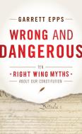 Wrong and Dangerous di Garrett Epps edito da Rowman & Littlefield