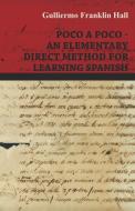 Poco A Poco - An Elementary Direct Method for Learning Spanish di Guillermo Franklin Hall edito da Lundberg Press