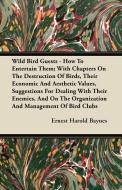 Wild Bird Guests - How to Entertain Them; With Chapters on the Destruction of Birds, Their Economic and Aesthetic Values di Ernest Harold Baynes edito da IYER PR