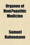 Organon Of Homoeopathic Medicine di Samuel Hahnemann edito da General Books Llc
