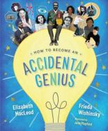 How to Become an Accidental Genius di Frieda Wishinsky, Elizabeth Macleod edito da ORCA BOOK PUBL