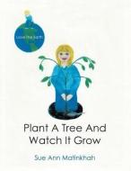 Plant a Tree and Watch It Grow di Sue Ann Matinkhah edito da Inspiring Voices