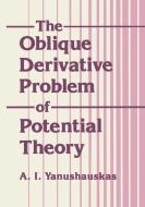 The Oblique Derivative Problem of Potential Theory di A. T. Yanushauakas edito da Springer US