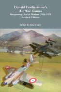 Donald Featherstone's Air War Games Wargaming Aerial Warfare 1914-1975 Revised Edition di John Curry, Donald Featherstone edito da Lulu.com