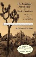 The Singular Adventure of Charles Goodfoote: A Thrilling Tale of a Perilous Escapade Set in the Old West di Charles Goodfoote edito da Createspace