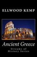 Ancient Greece (Streams of History Series) di Ellwood Kemp edito da Createspace