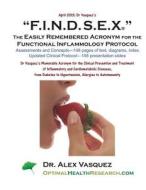 F.I.N.D. S.E.X. the Easily Remembered Acronym for the Functional Inflammology PR: Dr Vasquez's Memorable Acronym for the Clinical Prevention and Treat di Alex Vasquez edito da Createspace