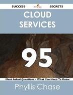 Cloud Services 95 Success Secrets - 95 Most Asked Questions On Cloud Services - What You Need To Know di Phyllis Chase edito da Emereo Publishing