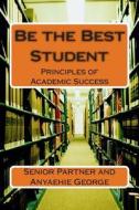 Be the Best Student: Principles of Academic Success di Senior Partner edito da Createspace