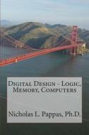 Digital Design - Logic, Memory, Computers di Nicholas L. Pappas Ph. D. edito da Createspace