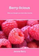 Berry-Licious: What You Thought You Knew about Berries di Jerome Berry edito da Createspace