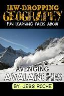 Jaw-Dropping Geography: Fun Learning Facts about Avenging Avalanches: Illustrated Fun Learning for Kids di Jess Roche edito da Createspace