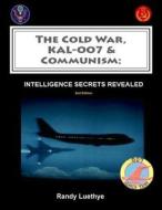 The Cold War, Kal-007 & Communism: Intelligence Secrets Revealed di Randy Luethye edito da Createspace Independent Publishing Platform