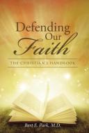 Defending Our Faith di M. D. Bert E. Park edito da Westbow Press