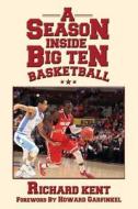 A Season Inside Big Ten Basketball di Richard Kent edito da Createspace