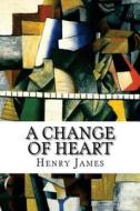 A Change of Heart di Henry James edito da Createspace