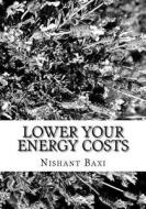 Lower Your Energy Costs di MR Nishant K. Baxi edito da Createspace Independent Publishing Platform