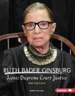 Ruth Bader Ginsburg, 2nd Edition: Iconic Supreme Court Justice di James Roland edito da LERNER PUBN