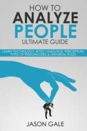 How To Analyze People Ultimate Guide: Learn Psychology, Body Language, Percepti di Jason Gale edito da CreateSpace Independent Publishing Platform