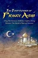 The Temptations of Prince Agib: Why the Famous Arabian Nights Story Reveals the Secret of Being Human di David Christopher Lane edito da Mount San Antonio College/Philosophy Group