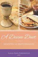 A Divine Duet: Ministry and Motherhood di Alicia Davis Porterfield edito da Smyth & Helwys Publishing Incorporated