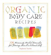 Organic Body Care Recipes di Stephanie Tourles edito da Storey Books