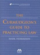 The Curmudgeon's Guide to Practicing Law di Mark Herrman edito da American Bar Association