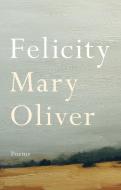 Felicity di Mary Oliver edito da Penguin LCC US