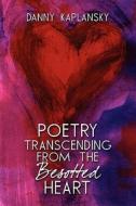 Poetry Transcending From The Besotted Heart di Danny Kaplansky edito da America Star Books