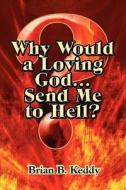 Why Would A Loving God...send Me To Hell? di Brian B Keddy edito da America Star Books