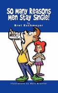 So Many Reasons Men Stay Single! di Bret Eschmeyer edito da Strategic Book Publishing & Rights Agency, LLC