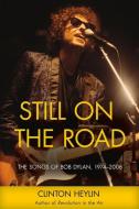 Still on the Road: The Songs of Bob Dylan, 1974-2006 di Clinton Heylin edito da CHICAGO REVIEW PR