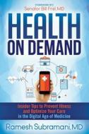 Health on Demand: Insider Tips to Prevent Illness and Optimize Your Care in the Digital Age of Medicine di Ramesh Subramani edito da MORGAN JAMES PUB
